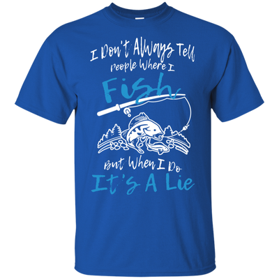 I Don't Always Tell People Where I Fish